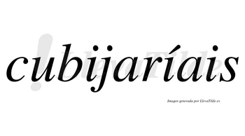 Cubijaríais  lleva tilde con vocal tónica en la segunda «i»