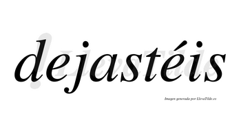 Dejastéis  lleva tilde con vocal tónica en la segunda «e»