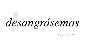Desangrásemos  lleva tilde con vocal tónica en la segunda «a»