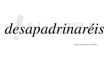 Desapadrinaréis  lleva tilde con vocal tónica en la segunda «e»