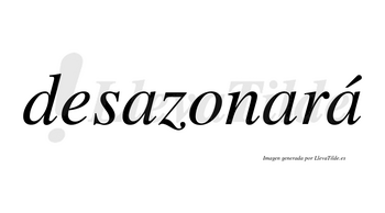 Desazonará  lleva tilde con vocal tónica en la tercera «a»