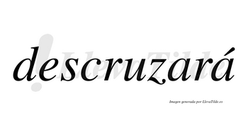 Descruzará  lleva tilde con vocal tónica en la segunda «a»