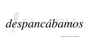 Despancábamos  lleva tilde con vocal tónica en la segunda «a»