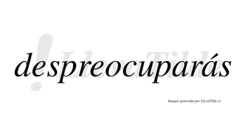 Despreocuparás  lleva tilde con vocal tónica en la segunda «a»