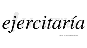 Ejercitaría  lleva tilde con vocal tónica en la segunda «i»