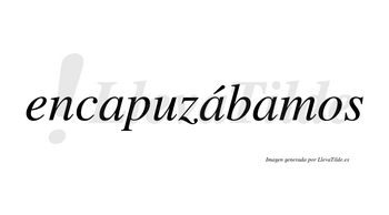 Encapuzábamos  lleva tilde con vocal tónica en la segunda «a»