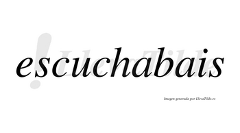 Escuchabais  no lleva tilde con vocal tónica en la primera «a»