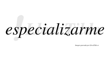 Especializarme  no lleva tilde con vocal tónica en la segunda «a»