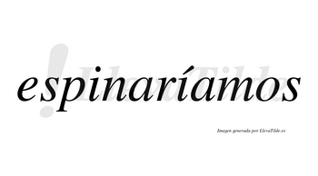 Espinaríamos  lleva tilde con vocal tónica en la segunda «i»