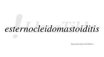 Esternocleidomastoiditis  no lleva tilde con vocal tónica en la tercera «i»
