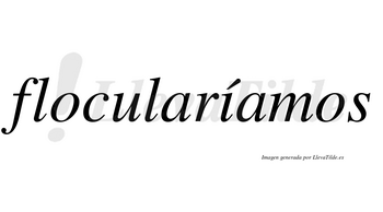 Flocularíamos  lleva tilde con vocal tónica en la «i»