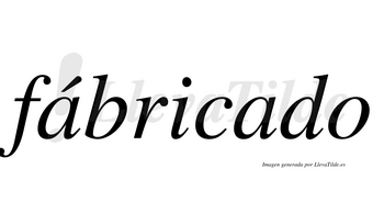 Fábricado  lleva tilde con vocal tónica en la primera «a»