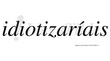 Idiotizaríais  lleva tilde con vocal tónica en la cuarta «i»
