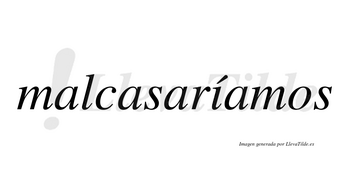 Malcasaríamos  lleva tilde con vocal tónica en la «i»