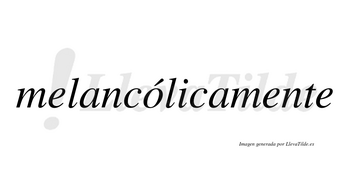 Melancólicamente lleva tilde con vocal tónica en la «o»
