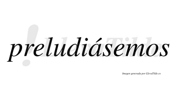 Preludiásemos  lleva tilde con vocal tónica en la «a»