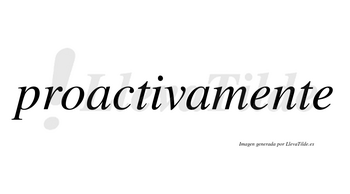 Proactivamente no lleva tilde con vocal tónica en la primera «e»