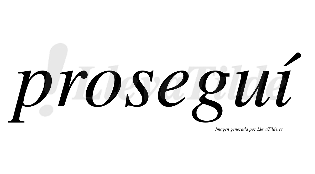 Proseguí  lleva tilde con vocal tónica en la "i"