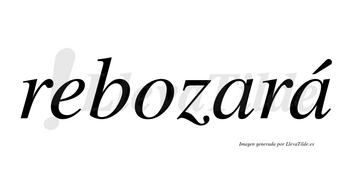 Rebozará  lleva tilde con vocal tónica en la segunda «a»