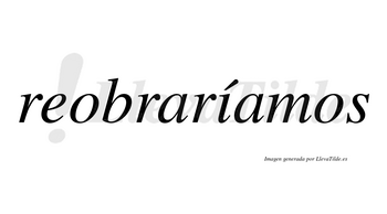 Reobraríamos  lleva tilde con vocal tónica en la «i»