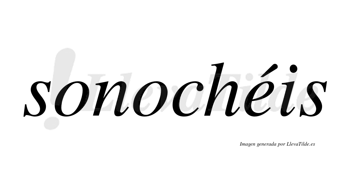 Sonochéis  lleva tilde con vocal tónica en la "e"