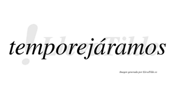 Temporejáramos  lleva tilde con vocal tónica en la primera «a»