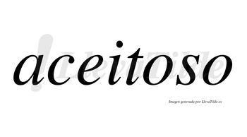 Aceitoso no lleva tilde con vocal tónica en la primera «o»