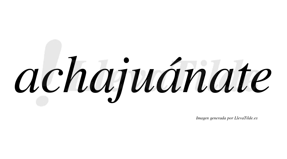 Achajuánate  lleva tilde con vocal tónica en la tercera "a"