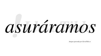 Asuráramos  lleva tilde con vocal tónica en la segunda «a»