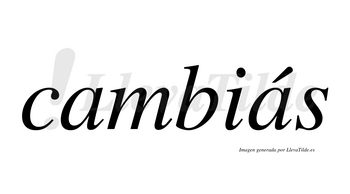 Cambiás  lleva tilde con vocal tónica en la segunda «a»