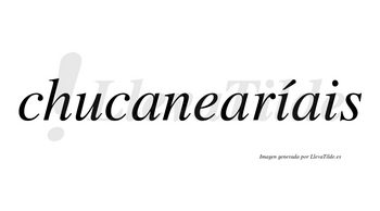 Chucanearíais  lleva tilde con vocal tónica en la primera «i»