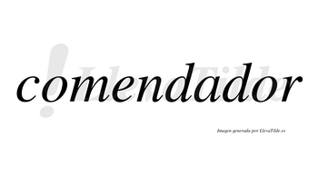 Comendador  no lleva tilde con vocal tónica en la segunda «o»