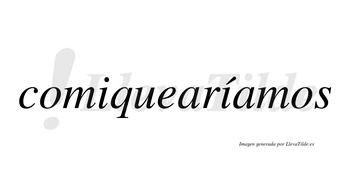 Comiquearíamos  lleva tilde con vocal tónica en la segunda «i»