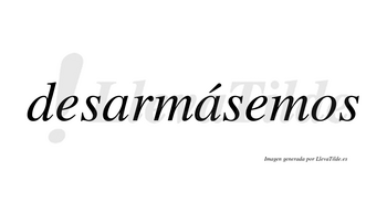 Desarmásemos  lleva tilde con vocal tónica en la segunda «a»