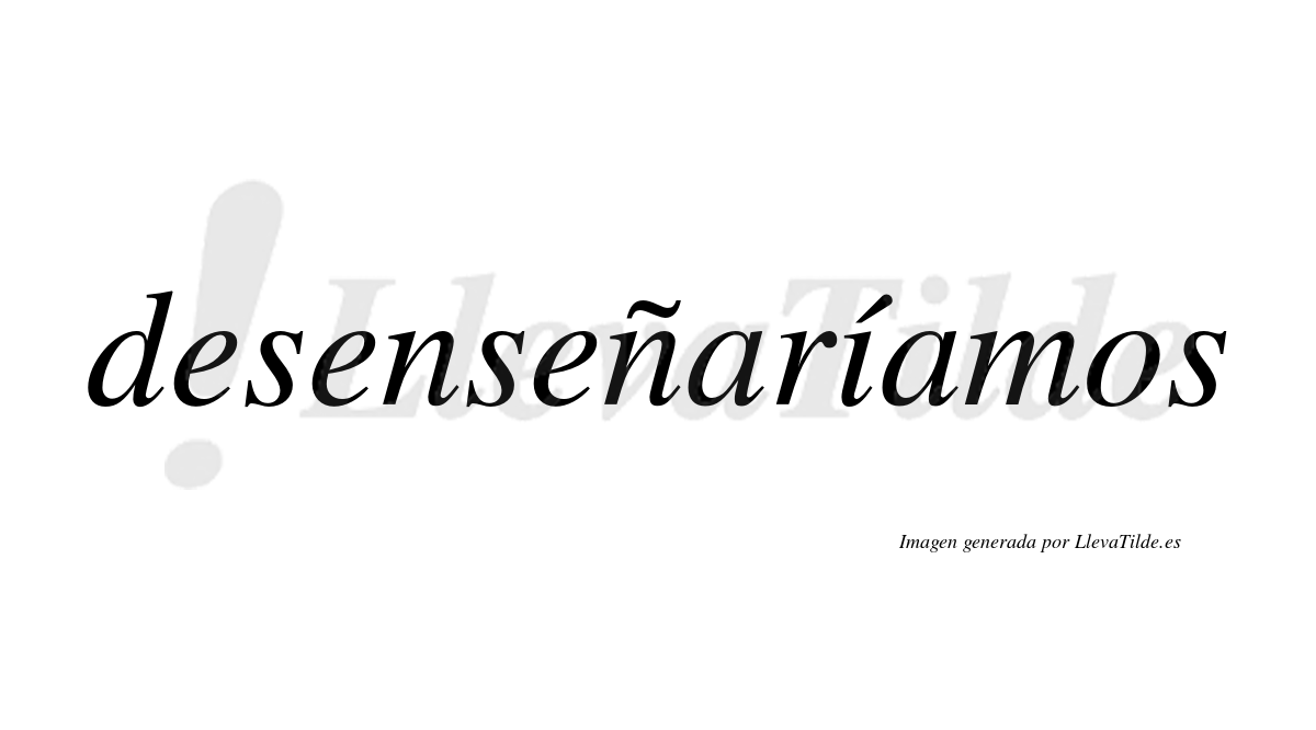 Desenseñaríamos  lleva tilde con vocal tónica en la «i»