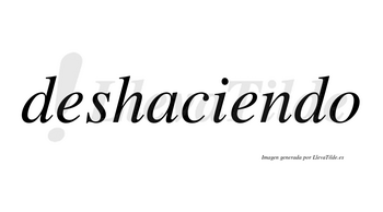 Deshaciendo  no lleva tilde con vocal tónica en la segunda «e»