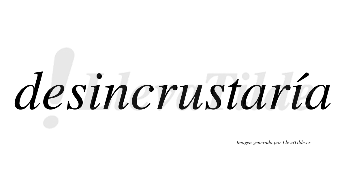 Desincrustaría  lleva tilde con vocal tónica en la segunda «i»