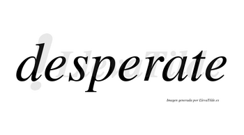 Desperate no lleva tilde con vocal tónica en la «a»