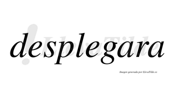 Desplegara no lleva tilde con vocal tónica en la primera «a»