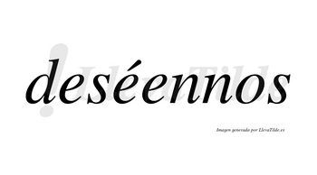 Deséennos lleva tilde con vocal tónica en la segunda «e»