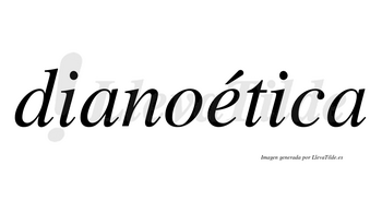 Dianoética lleva tilde con vocal tónica en la «e»