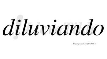 Diluviando no lleva tilde con vocal tónica en la «a»