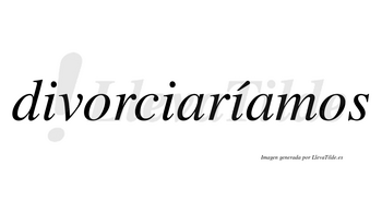 Divorciaríamos  lleva tilde con vocal tónica en la tercera «i»