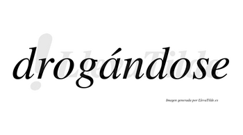 Drogándose  lleva tilde con vocal tónica en la «a»