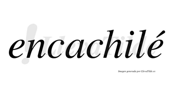 Encachilé  lleva tilde con vocal tónica en la segunda «e»