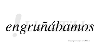 Engruñábamos  lleva tilde con vocal tónica en la primera «a»