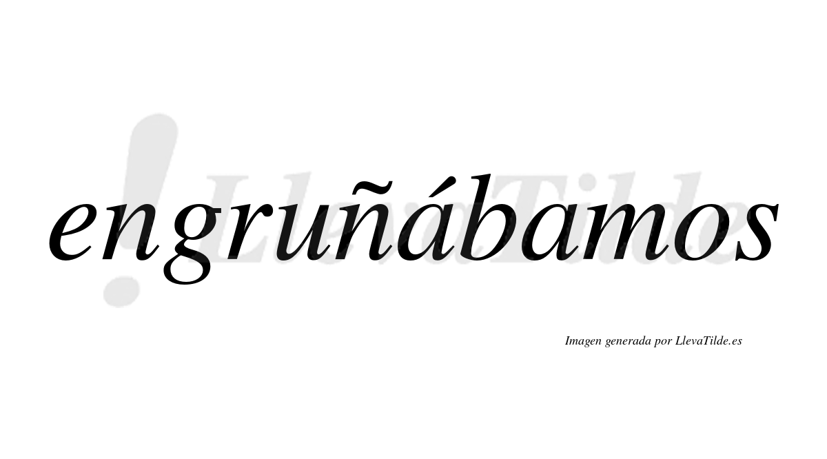 Engruñábamos  lleva tilde con vocal tónica en la primera «a»
