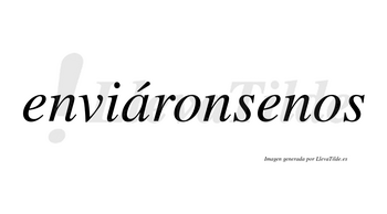 Enviáronsenos  lleva tilde con vocal tónica en la «a»