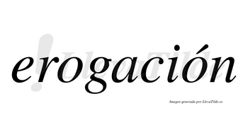 Erogación  lleva tilde con vocal tónica en la segunda «o»