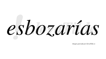Esbozarías  lleva tilde con vocal tónica en la «i»
